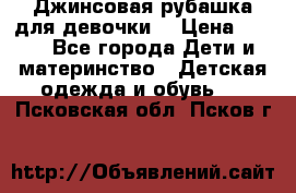 Джинсовая рубашка для девочки. › Цена ­ 600 - Все города Дети и материнство » Детская одежда и обувь   . Псковская обл.,Псков г.